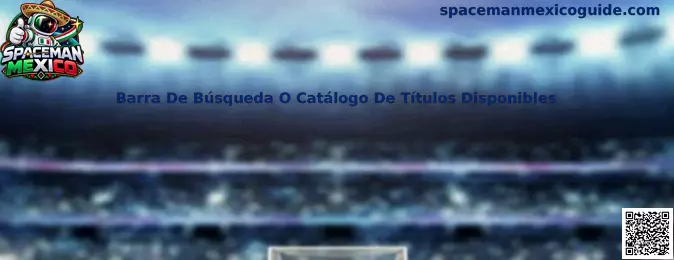 Barra de búsqueda o catálogo de títulos disponibles en Spaceman Mexico